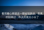 看完糖心频道这一期省钱挑战，我真的别跳过｜昨天的我太小众了
