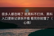 很多人都忽略了 就黑料不打烊、黑料入口更新记录拆开看 看完你就懂了（心情）