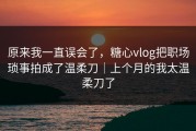 原来我一直误会了，糖心vlog把职场琐事拍成了温柔刀｜上个月的我太温柔刀了
