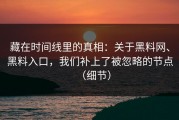 藏在时间线里的真相：关于黑料网、黑料入口，我们补上了被忽略的节点（细节）