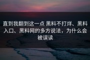 直到我翻到这一点 黑料不打烊、黑料入口、黑料网的多方说法，为什么会被误读