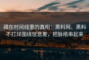 藏在时间线里的真相：黑料网、黑料不打烊围绕信息差，把脉络串起来