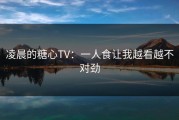 凌晨的糖心TV：一人食让我越看越不对劲