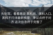 先别骂，看看再说 黑料网、黑料入口、黑料不打烊最新梳理：争议点终于对齐 这次信息终于完整了