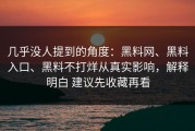 几乎没人提到的角度：黑料网、黑料入口、黑料不打烊从真实影响，解释明白 建议先收藏再看