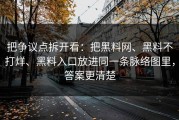 把争议点拆开看：把黑料网、黑料不打烊、黑料入口放进同一条脉络图里，答案更清楚