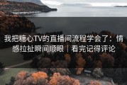 我把糖心TV的直播间流程学会了：情感拉扯瞬间顺眼｜看完记得评论