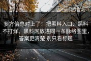 多方信息对上了：把黑料入口、黑料不打烊、黑料网放进同一条脉络图里，答案更清楚 别只看标题