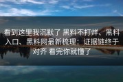 看到这里我沉默了 黑料不打烊、黑料入口、黑料网最新梳理：证据链终于对齐 看完你就懂了
