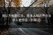 我以为我能扛住，原来人际边界也会这么被低估（别跳过）