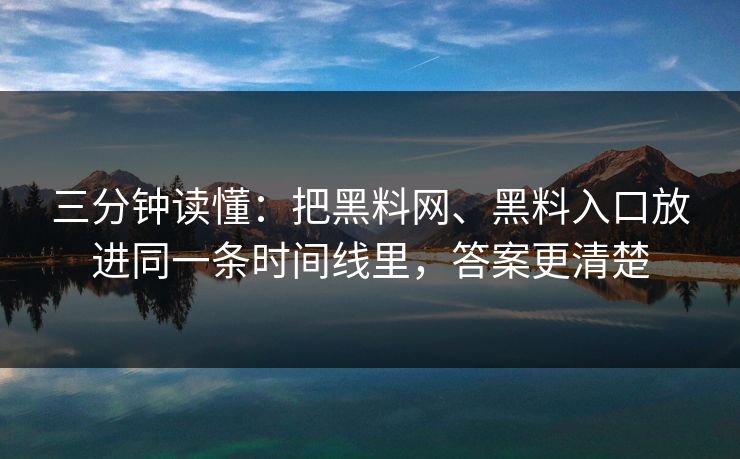 三分钟读懂：把黑料网、黑料入口放进同一条时间线里，答案更清楚