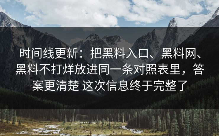 时间线更新：把黑料入口、黑料网、黑料不打烊放进同一条对照表里，答案更清楚 这次信息终于完整了