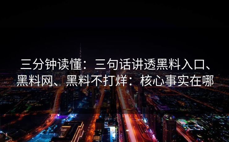 三分钟读懂：三句话讲透黑料入口、黑料网、黑料不打烊：核心事实在哪