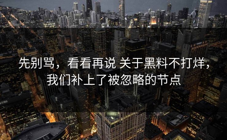 先别骂，看看再说 关于黑料不打烊，我们补上了被忽略的节点