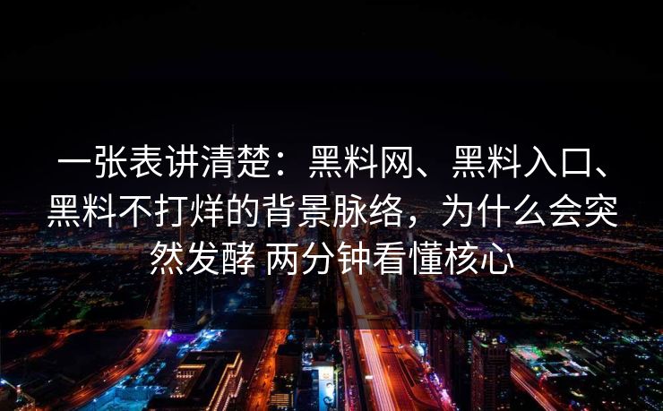 一张表讲清楚：黑料网、黑料入口、黑料不打烊的背景脉络，为什么会突然发酵 两分钟看懂核心